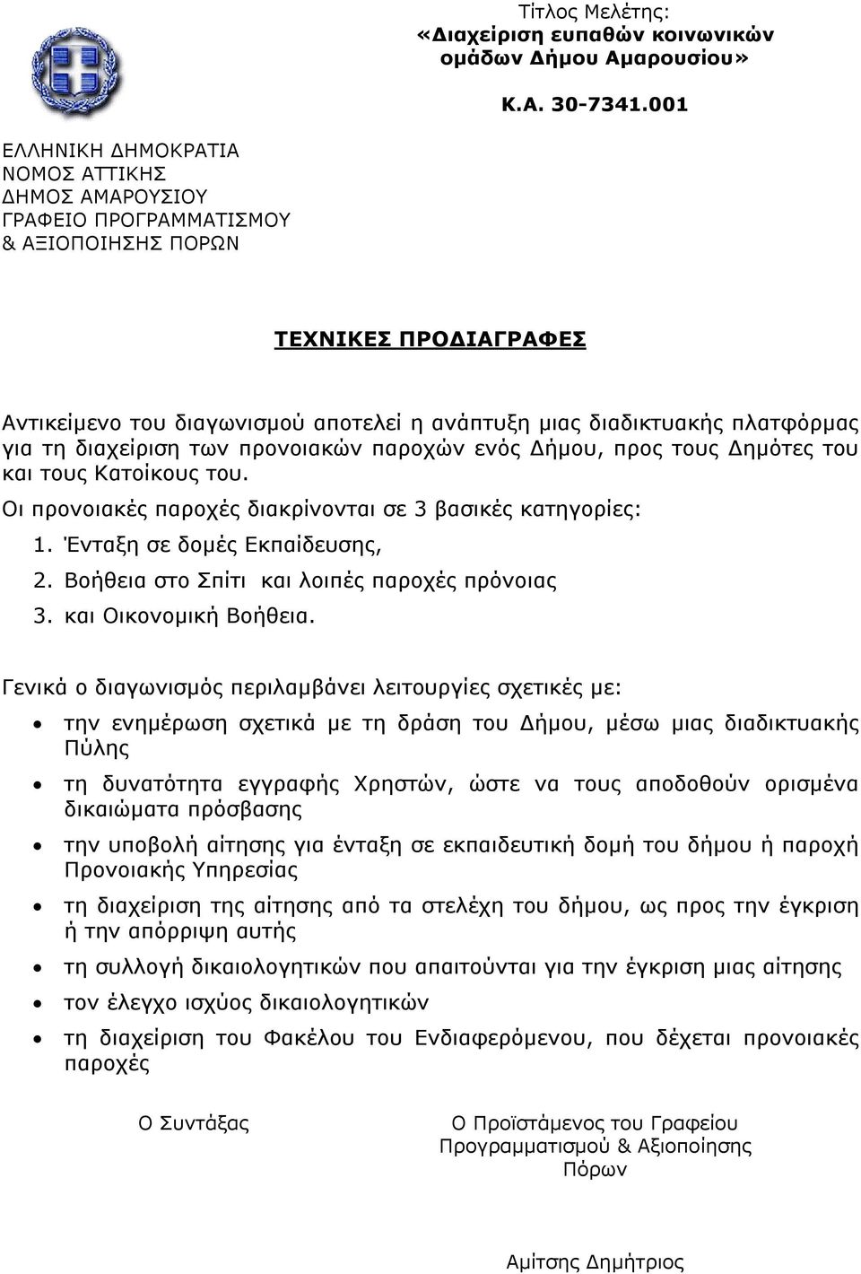 για τη διαχείριση των προνοιακών παροχών ενός Δήμου, προς τους Δημότες του και τους Κατοίκους του. Οι προνοιακές παροχές διακρίνονται σε 3 βασικές κατηγορίες: 1. Ένταξη σε δομές Εκπαίδευσης, 2.