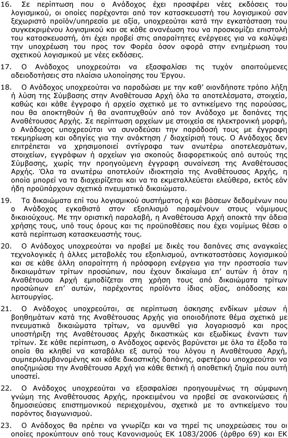 όσον αφορά στην ενημέρωση του σχετικού λογισμικού με νέες εκδόσεις. 17. Ο Ανάδοχος υποχρεούται να εξασφαλίσει τις τυχόν απαιτούμενες αδειοδοτήσεις στα πλαίσια υλοποίησης του Έργου. 18.