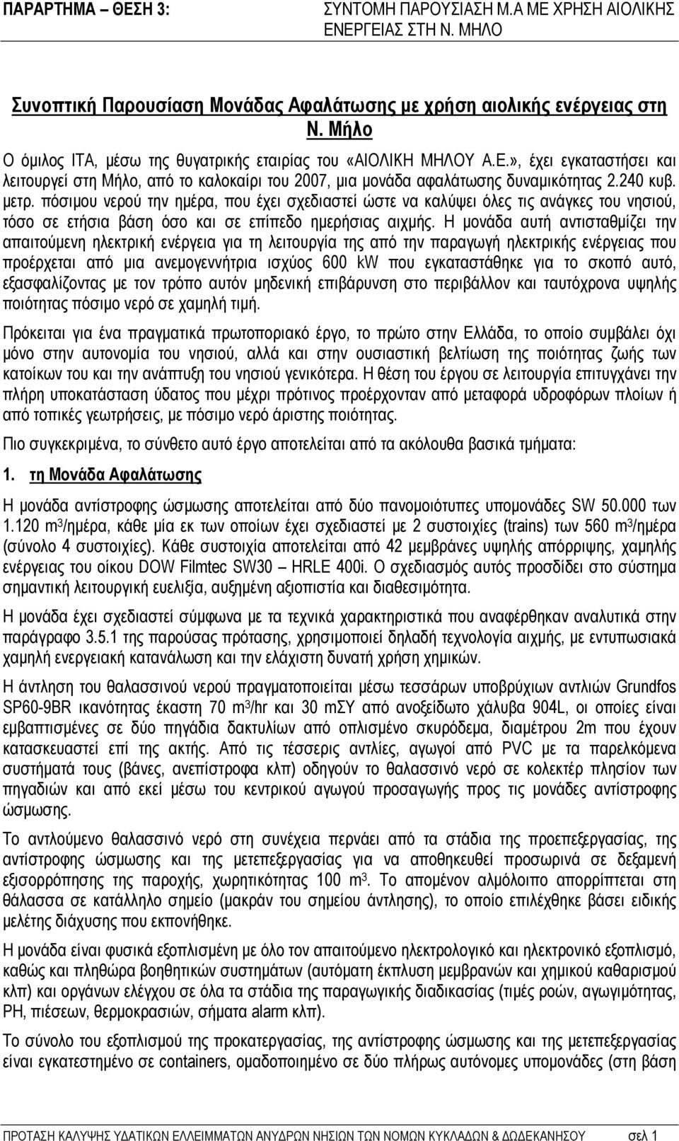 πόσιμου νερού την ημέρα, που έχει σχεδιαστεί ώστε να καλύψει όλες τις ανάγκες του νησιού, τόσο σε ετήσια βάση όσο και σε επίπεδο ημερήσιας αιχμής.