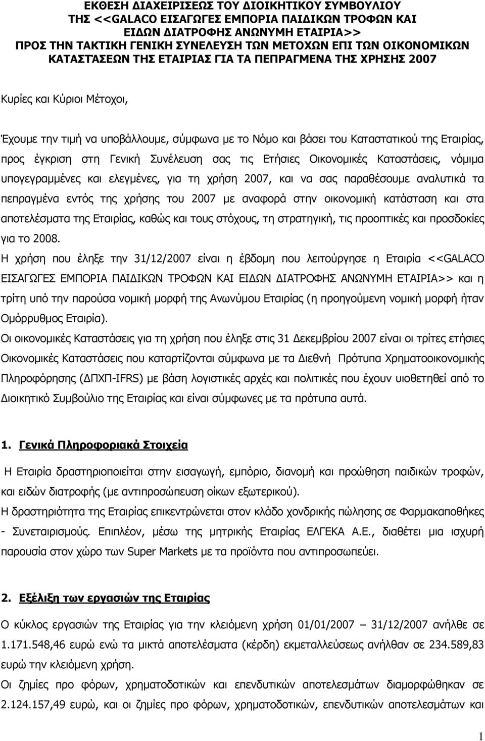 Γενική Συνέλευση σας τις Ετήσιες Οικονομικές Καταστάσεις, νόμιμα υπογεγραμμένες και ελεγμένες, για τη χρήση 2007, και να σας παραθέσουμε αναλυτικά τα πεπραγμένα εντός της χρήσης του 2007 με αναφορά