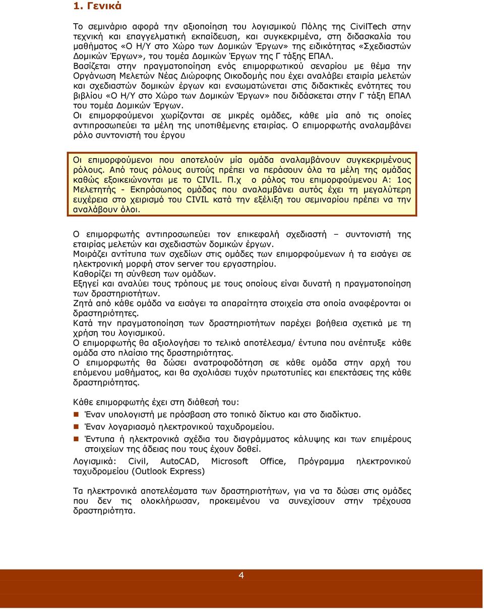 Βασίζεται στην πραγµατοποίηση ενός επιµορφωτικού σεναρίου µε θέµα την Οργάνωση Μελετών Νέας ιώροφης Οικοδοµής που έχει αναλάβει εταιρία µελετών και σχεδιαστών δοµικών έργων και ενσωµατώνεται στις