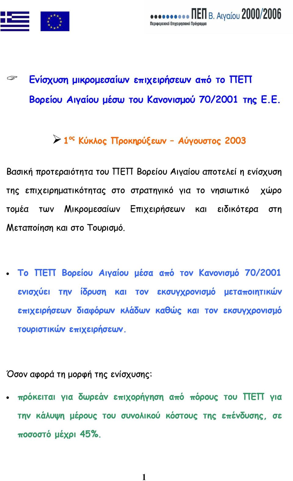 Το ΠΕΠ Βορείου Αιγαίου µέσα από τον Κανονισµό 70/2001 ενισχύει την ίδρυση και τον εκσυγχρονισµό µεταποιητικών επιχειρήσεων διαφόρων κλάδων καθώς και τον εκσυγχρονισµό