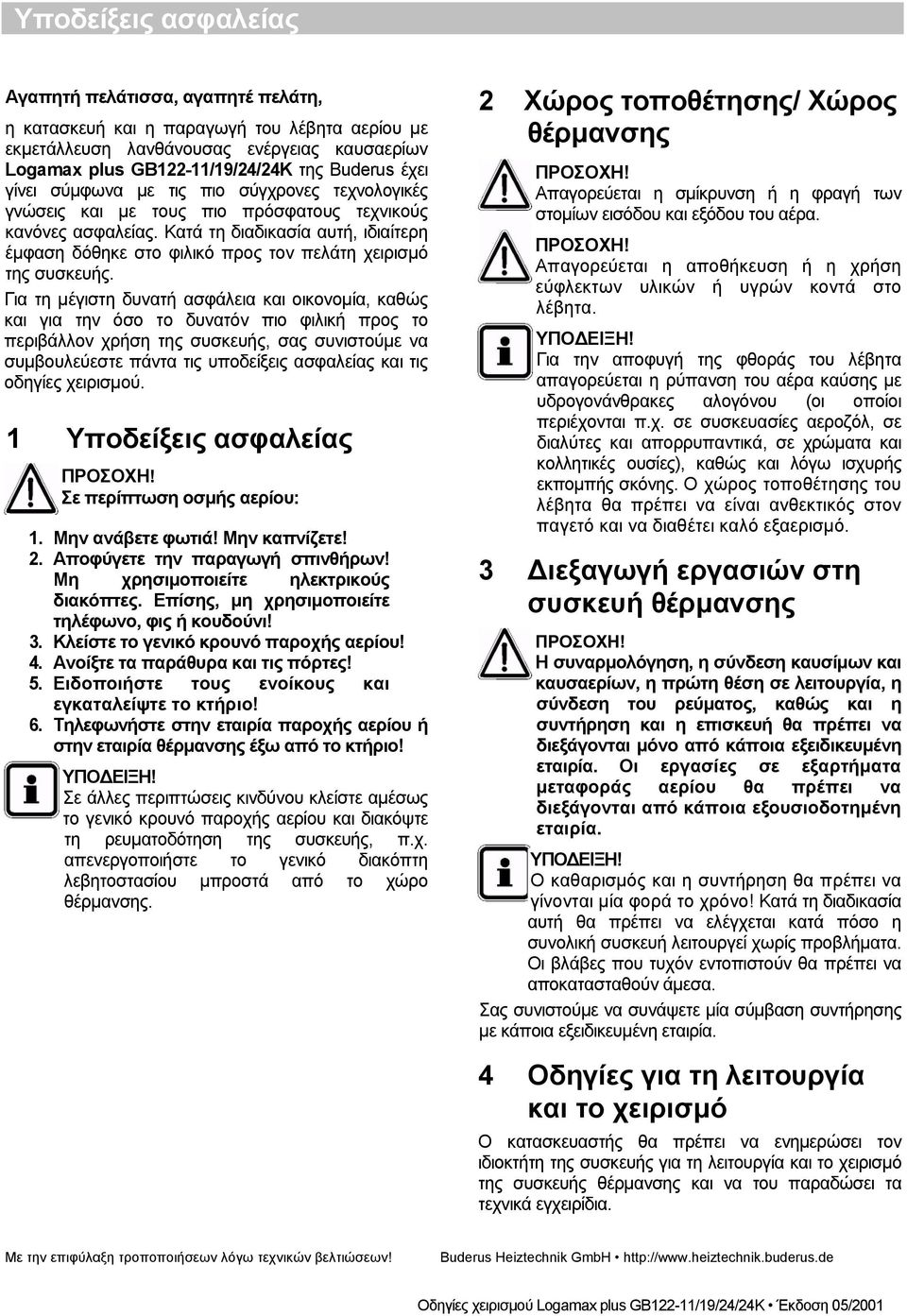 Κατά τη διαδικασία αυτή, ιδιαίτερη έµφαση δόθηκε στο φιλικό προς τον πελάτη χειρισµό της συσκευής.