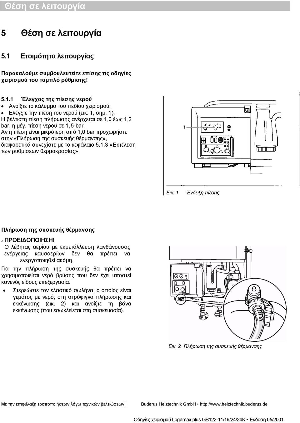 Αν η πίεση είναι µικρότερη από 1,0 bar προχωρήστε στην «Πλήρωση της συσκευής θέρµανσης», διαφορετικά συνεχίστε µε το κεφάλαιο 5.1.3 «Εκτέλεση των ρυθµίσεων θερµοκρασίας». Εικ.