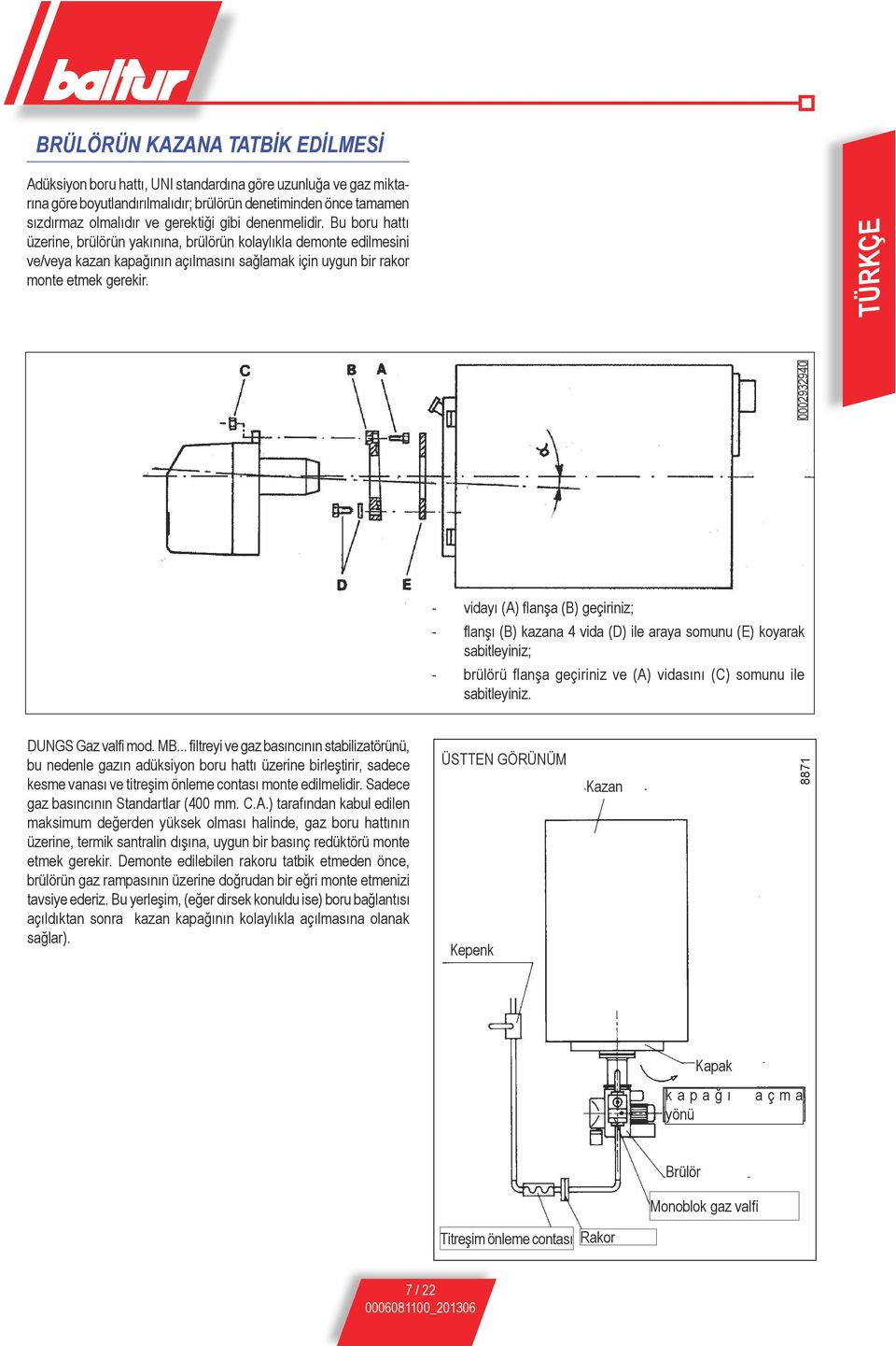 TÜRKÇE 0002932940 - vidayı (A) flanşa (B) geçiriniz; - flanşı (B) kazana 4 vida (D) ile araya somunu (E) koyarak sabitleyiniz; - brülörü flanşa geçiriniz ve (A) vidasını (C) somunu ile sabitleyiniz.