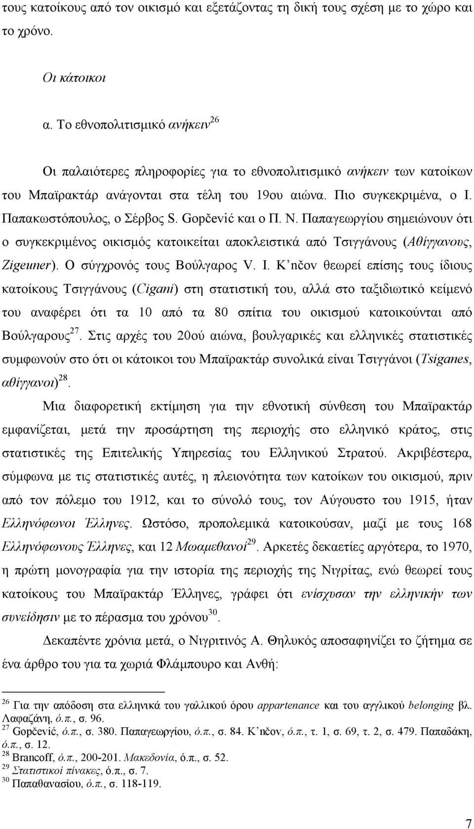 Παπακωστόπουλος, ο Σέρβος S. Gopčević και ο Π. Ν. Παπαγεωργίου σηµειώνουν ότι ο συγκεκριµένος οικισµός κατοικείται αποκλειστικά από Τσιγγάνους (Αθίγγανους, Zigeuner). Ο σύγχρονός τους Βούλγαρος V. I.