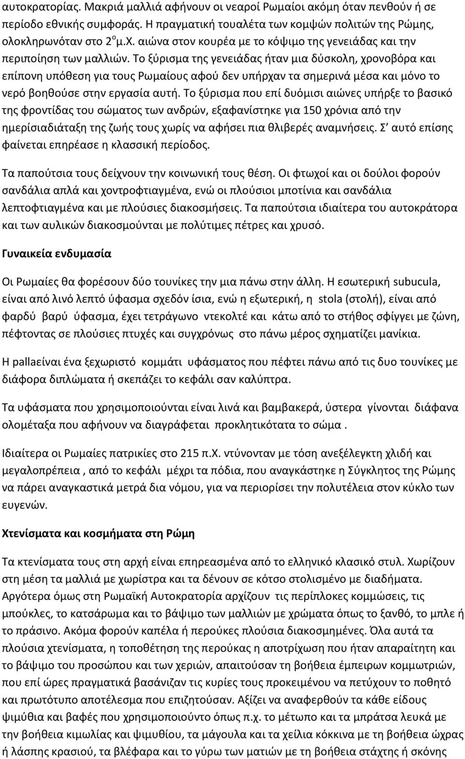 Το ξύρισμα της γενειάδας ήταν μια δύσκολη, χρονοβόρα και επίπονη υπόθεση για τους Ρωμαίους αφού δεν υπήρχαν τα σημερινά μέσα και μόνο το νερό βοηθούσε στην εργασία αυτή.