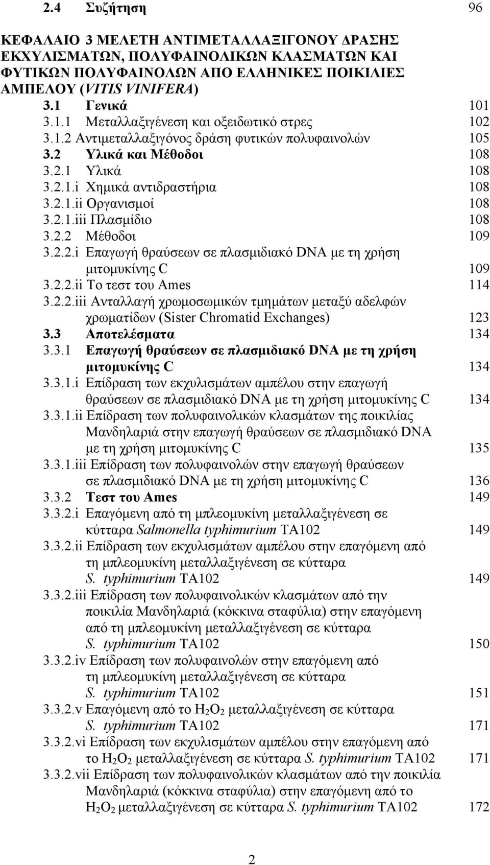2.1.iii Πλασµίδιο 108 3.2.2 Μέθοδοι 109 3.2.2.i Επαγωγή θραύσεων σε πλασµιδιακό DNA µε τη χρήση µιτοµυκίνης C 109 3.2.2.ii Το τεστ του Ames 114 3.2.2.iii Ανταλλαγή χρωµοσωµικών τµηµάτων µεταξύ αδελφών χρωµατίδων (Sister Chromatid Exchanges) 123 3.
