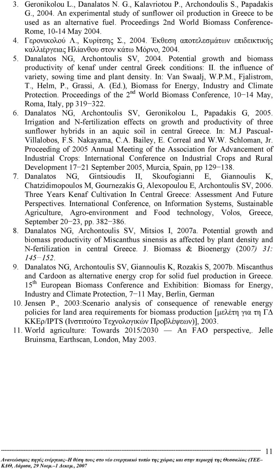 Danalatos NG, Archontoulis SV, 2004. Potential growth and biomass productivity of kenaf under central Greek conditions: II. the influence of variety, sowing time and plant density. In: Van Swaalj, W.