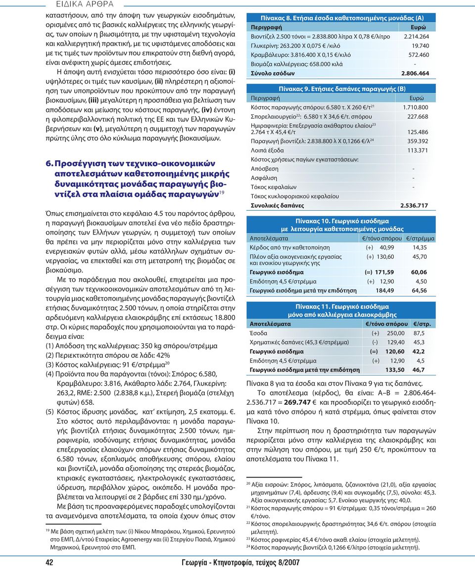Η άποψη αυτή ενισχύεται τόσο περισσότερο όσο είναι: (i) υψηλότερες οι τιμές των καυσίμων, (ii) πληρέστερη η αξιοποίηση των υποπροϊόντων που προκύπτουν από την παραγωγή βιοκαυσίμων, (iii) μεγαλύτερη η