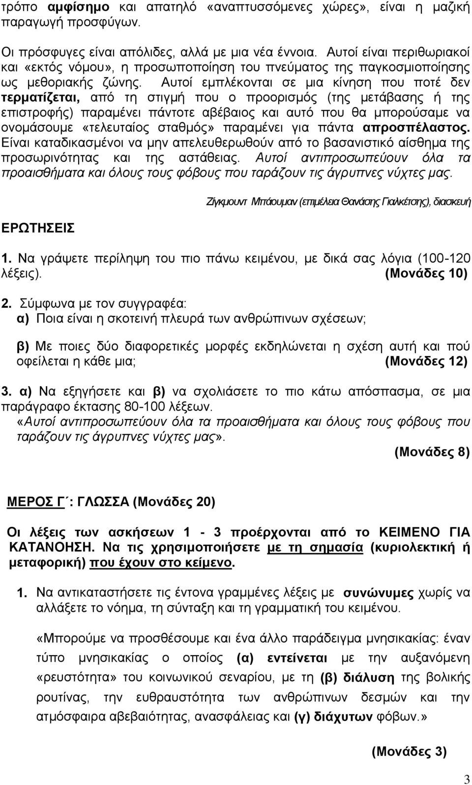 Αυτοί εμπλέκονται σε μια κίνηση που ποτέ δεν τερματίζεται, από τη στιγμή που ο προορισμός (της μετάβασης ή της επιστροφής) παραμένει πάντοτε αβέβαιος και αυτό που θα μπορούσαμε να ονομάσουμε