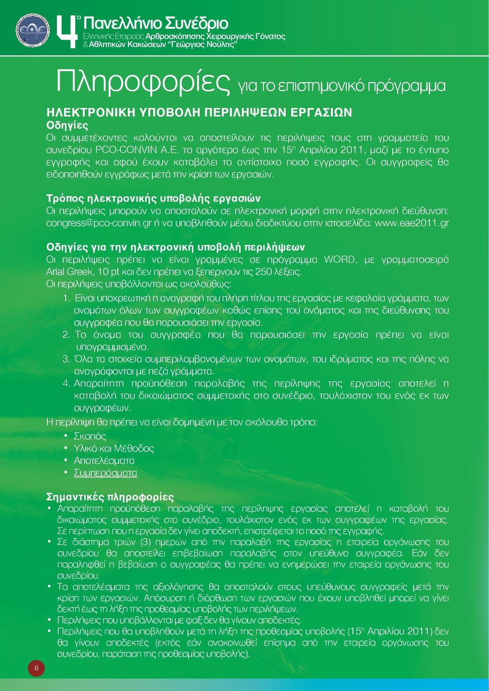 το αργότερο έως την 15 η Απριλίου 2011, μαζί με το έντυπο εγγραφής και αφού έχουν καταβάλει το αντίστοιχο ποσό εγγραφής. Οι συγγραφείς θα ειδοποιηθούν εγγράφως μετά την κρίση των εργασιών.