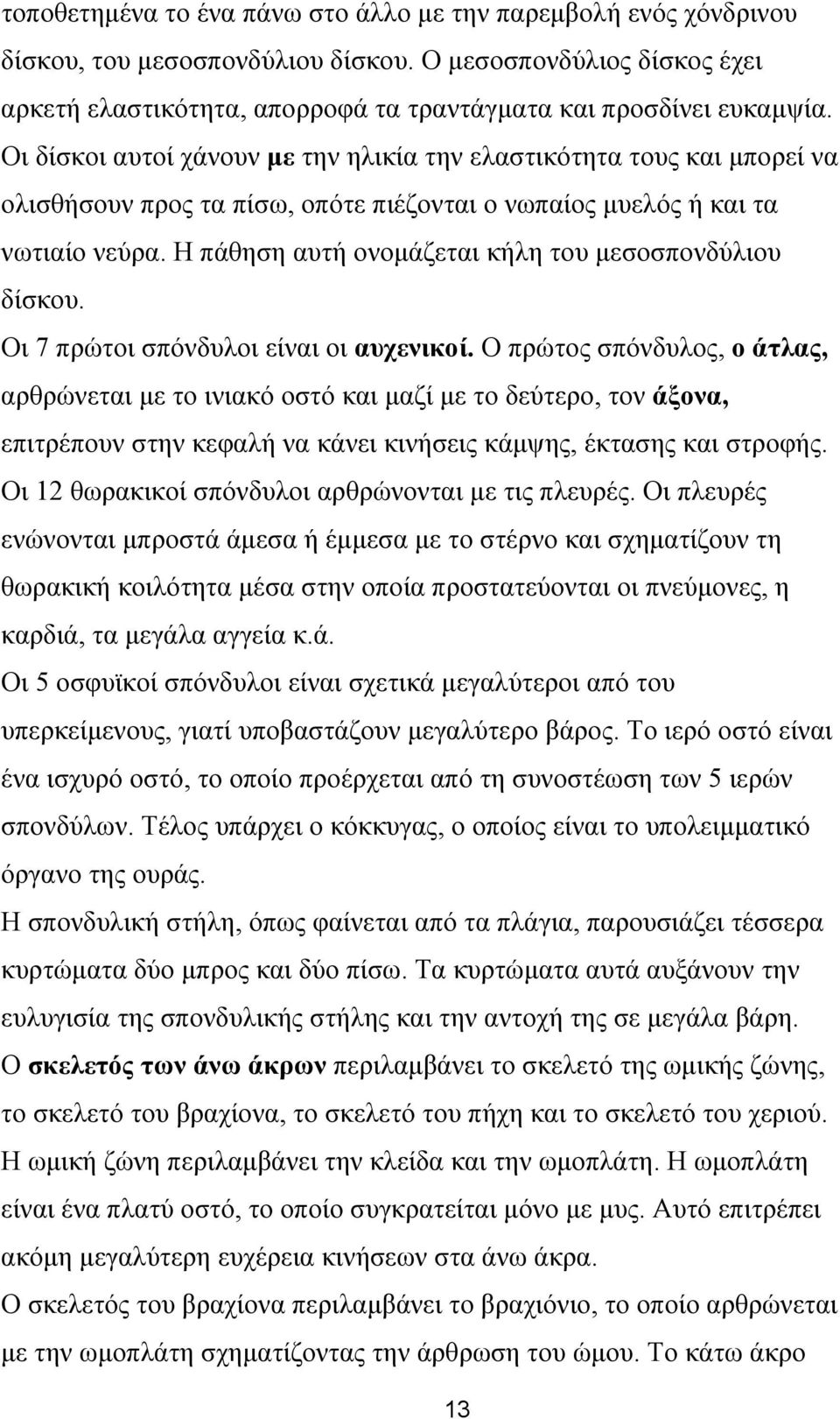 Η πάθηση αυτή ονοµάζεται κήλη του µεσοσπονδύλιου δίσκου. Οι 7 πρώτοι σπόνδυλοι είναι οι αυχενικοί.