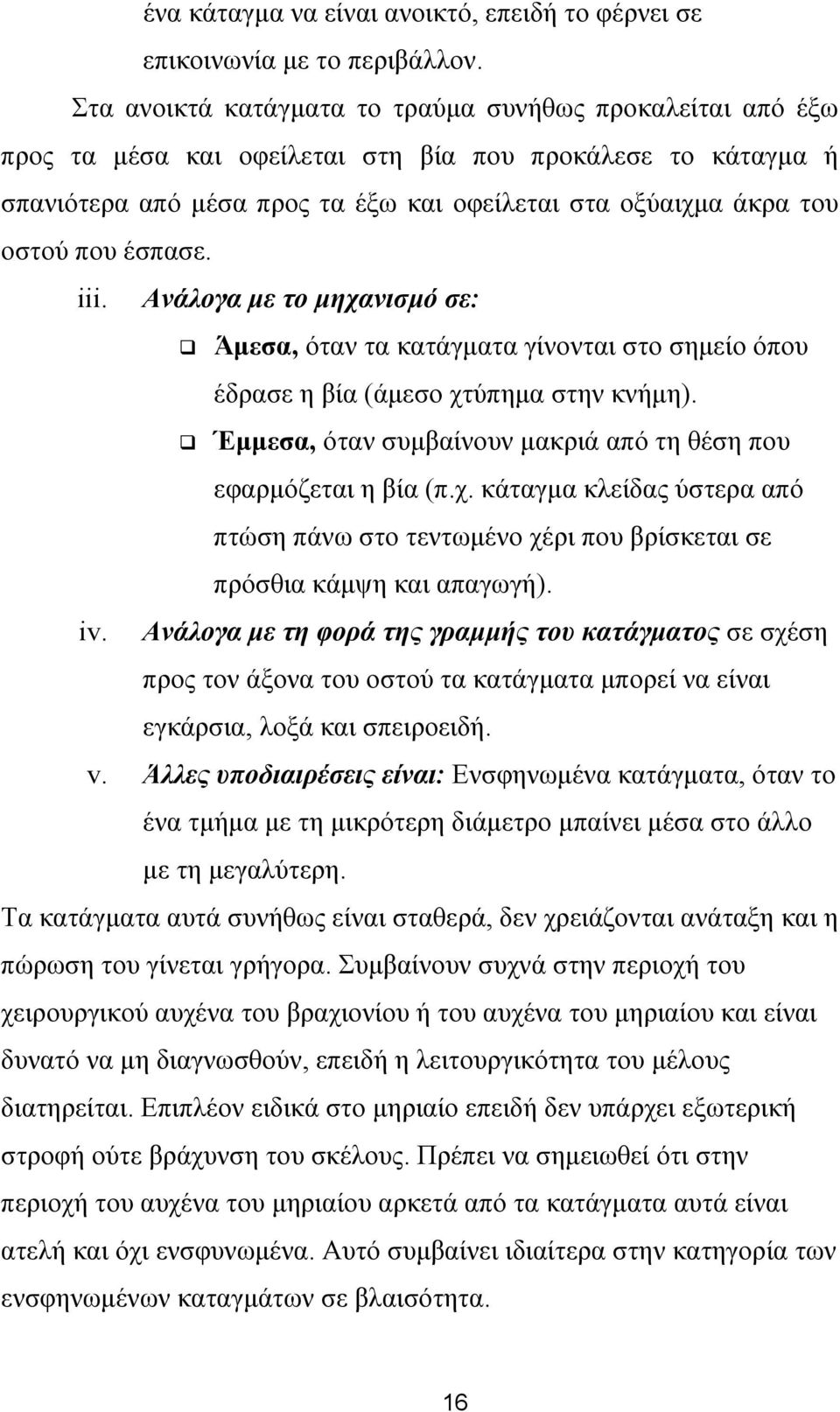 έσπασε. iii. Ανάλογα µε το µηχανισµό σε: Άµεσα, όταν τα κατάγµατα γίνονται στο σηµείο όπου έδρασε η βία (άµεσο χτύπηµα στην κνήµη). Έµµεσα, όταν συµβαίνουν µακριά από τη θέση που εφαρµόζεται η βία (π.