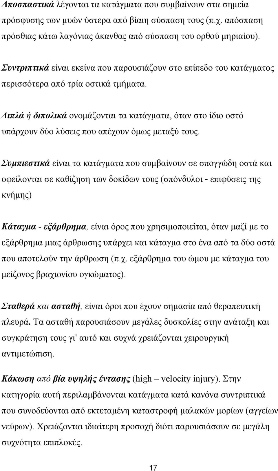 ιπλά ή διπολικά ονοµάζονται τα κατάγµατα, όταν στο ίδιο οστό υπάρχουν δύο λύσεις που απέχουν όµως µεταξύ τους.