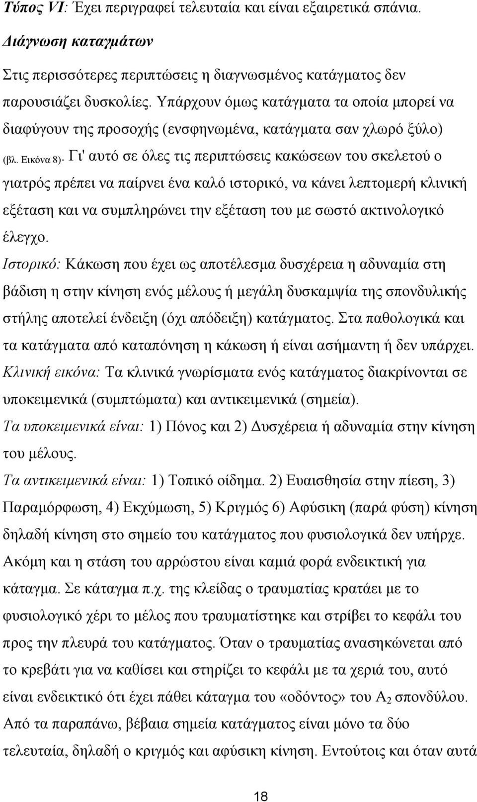 Γι' αυτό σε όλες τις περιπτώσεις κακώσεων του σκελετού ο γιατρός πρέπει να παίρνει ένα καλό ιστορικό, να κάνει λεπτοµερή κλινική εξέταση και να συµπληρώνει την εξέταση του µε σωστό ακτινολογικό