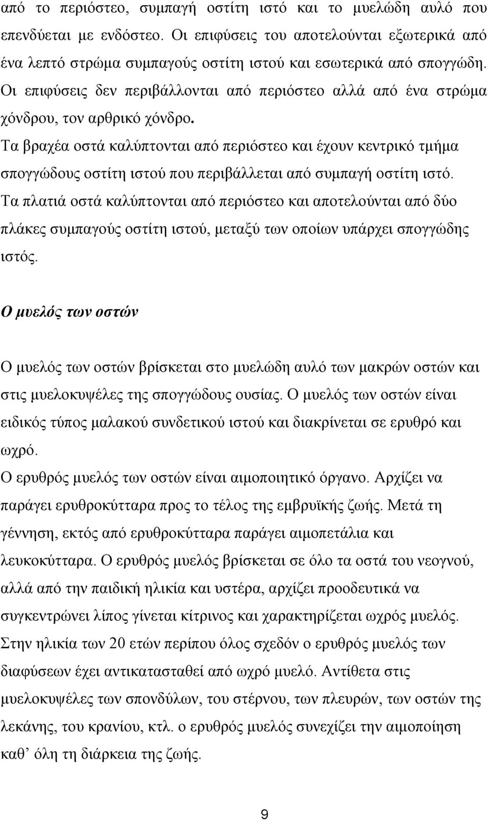 Τα βραχέα οστά καλύπτονται από περιόστεο και έχουν κεντρικό τµήµα σπογγώδους οστίτη ιστού που περιβάλλεται από συµπαγή οστίτη ιστό.