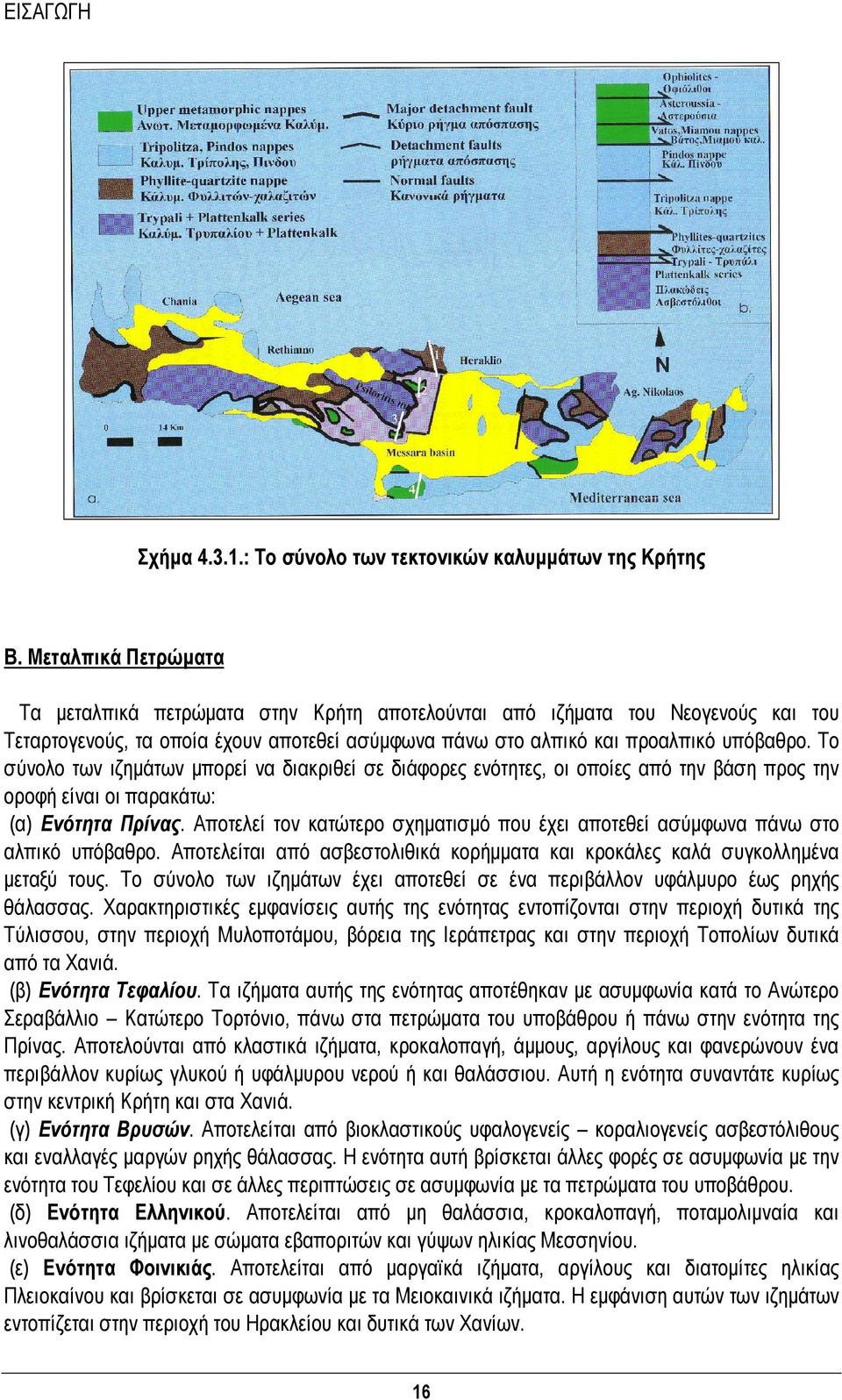 Το σύνολο των ιζημάτων μπορεί να διακριθεί σε διάφορες ενότητες, οι οποίες από την βάση προς την οροφή είναι οι παρακάτω: (α) Ενότητα Πρίνας.