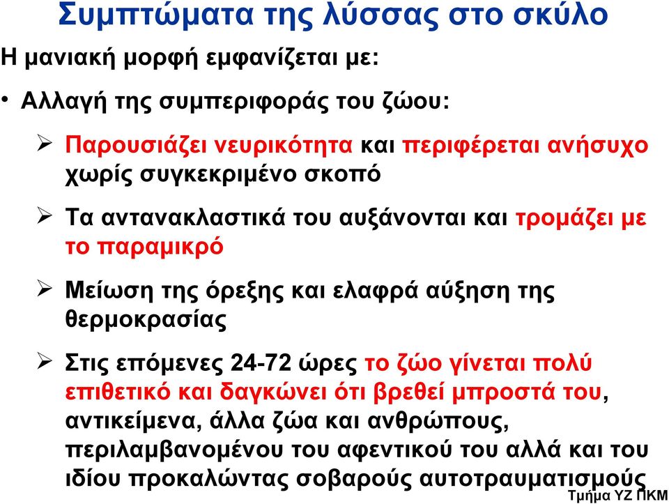 στο σκύλο Η μανιακή μορφή εμφανίζεται με: Αλλαγή της συμπεριφοράς του ζώου: Παρουσιάζει νευρικότητα και περιφέρεται ανήσυχο