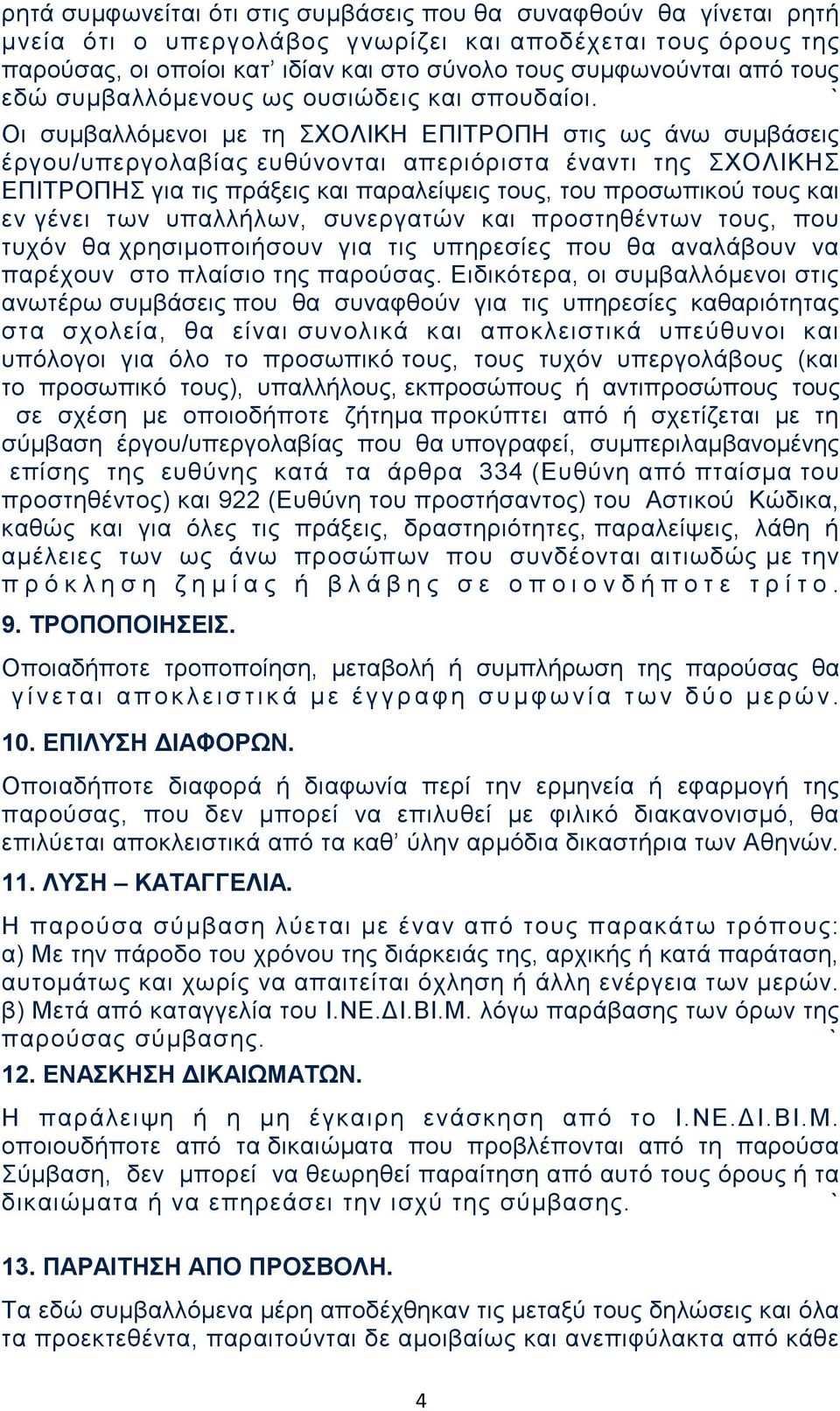 Οι συμβαλλόμενοι με τη ΣΧΟΛΙΚΗ ΕΠΙΤΡΟΠΗ στις ως άνω συμβάσεις έργου/υπεργολαβίας ευθύνονται απεριόριστα έναντι της ΣΧΟΛΙΚΗΣ ΕΠΙΤΡΟΠΗΣ για τις πράξεις και παραλείψεις τους, του προσωπικού τους και εν