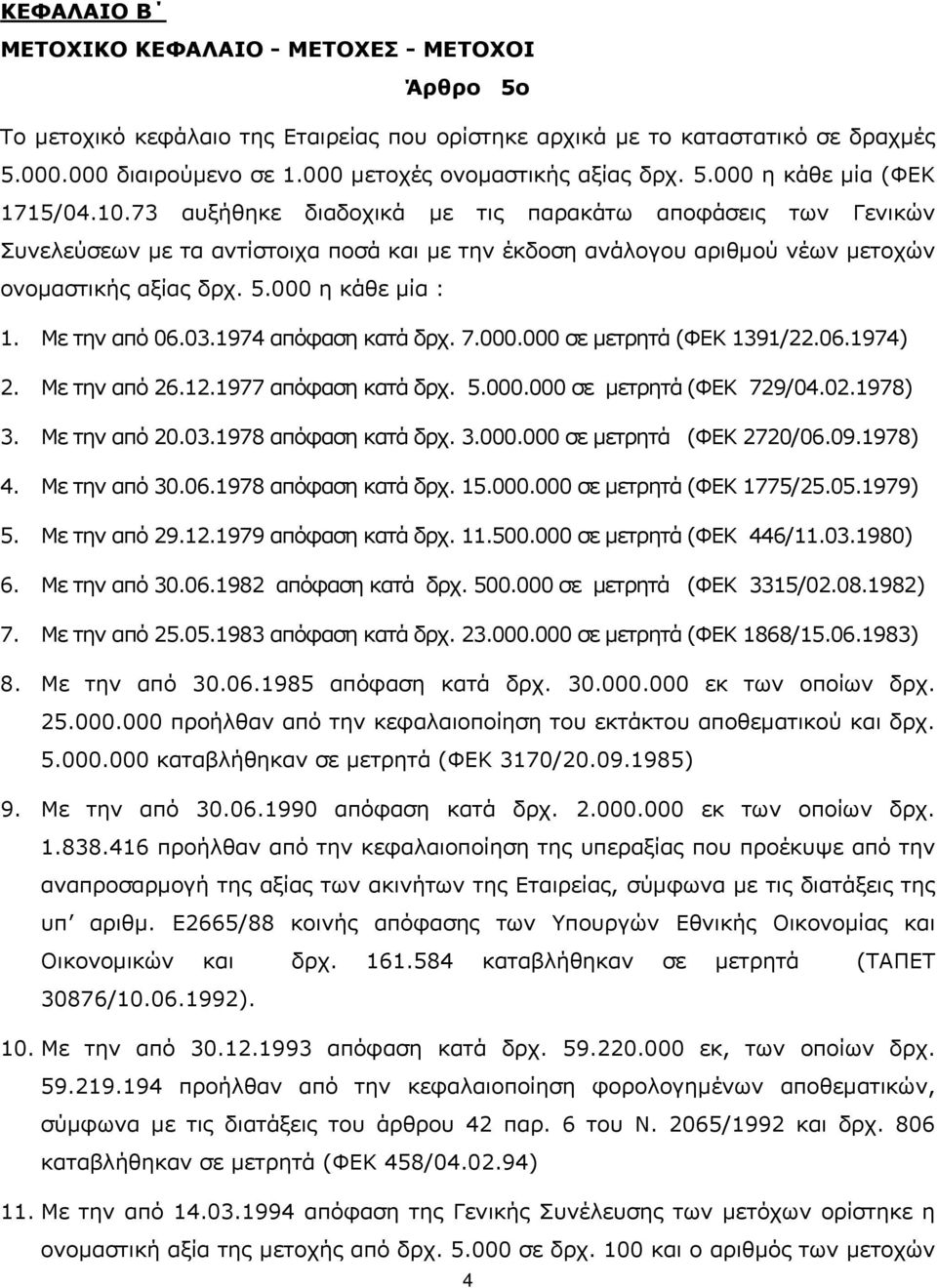 73 αυξήθηκε διαδοχικά με τις παρακάτω αποφάσεις των Γενικών Συνελεύσεων με τα αντίστοιχα ποσά και με την έκδοση ανάλογου αριθμού νέων μετοχών ονομαστικής αξίας δρχ. 5.000 η κάθε μία : 1.