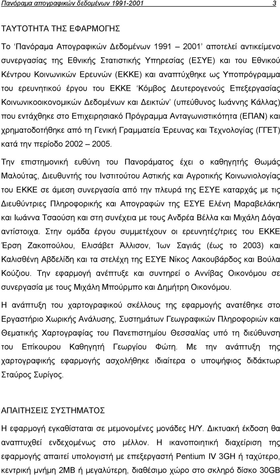 Ιωάννης Κάλλας) που εντάχθηκε στο Επιχειρησιακό Πρόγραμμα Ανταγωνιστικότητα (ΕΠΑΝ) και χρηματοδοτήθηκε από τη Γενική Γραμματεία Έρευνας και Τεχνολογίας (ΓΓΕΤ) κατά την περίοδο 2002 2005.