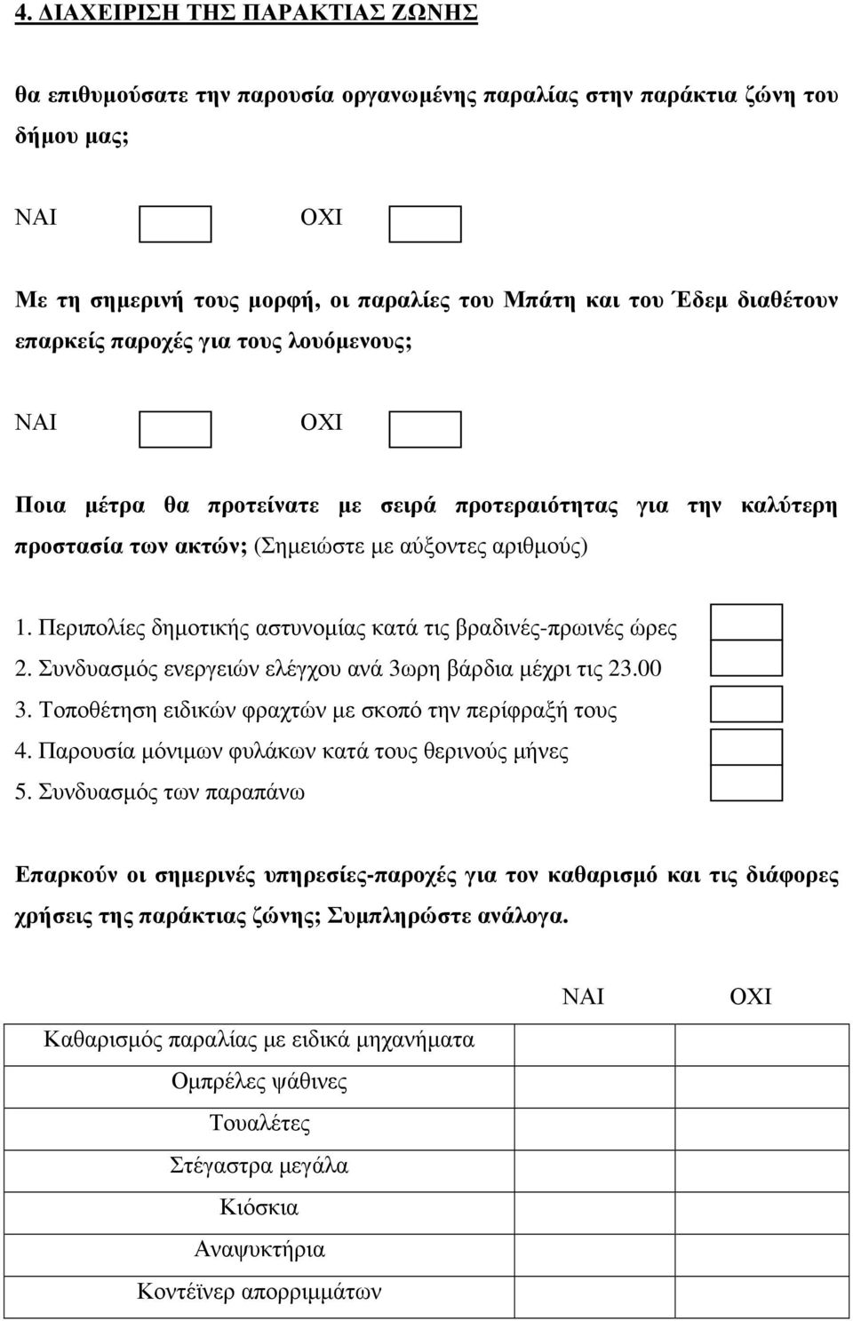 Περιπολίες δηµοτικής αστυνοµίας κατά τις βραδινές-πρωινές ώρες 2. Συνδυασµός ενεργειών ελέγχου ανά 3ωρη βάρδια µέχρι τις 23.00 3. Τοποθέτηση ειδικών φραχτών µε σκοπό την περίφραξή τους 4.