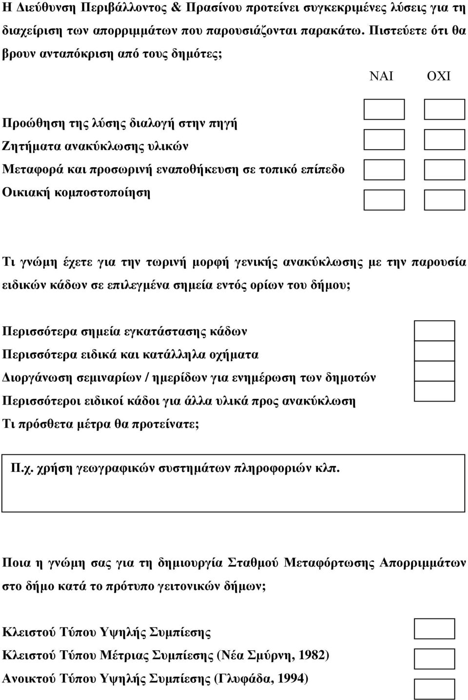 γνώµη έχετε για την τωρινή µορφή γενικής ανακύκλωσης µε την παρουσία ειδικών κάδων σε επιλεγµένα σηµεία εντός ορίων του δήµου; Περισσότερα σηµεία εγκατάστασης κάδων Περισσότερα ειδικά και κατάλληλα