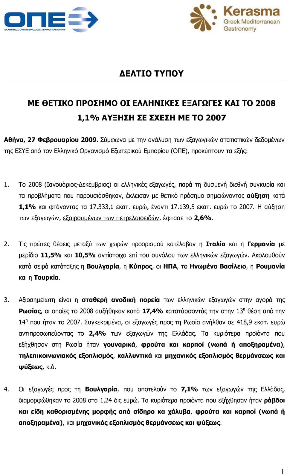 Το 2008 (Ιανουάριος-Δεκέμβριος) οι ελληνικές εξαγωγές, παρά τη δυσμενή διεθνή συγκυρία και τα προβλήματα που παρουσιάσθηκαν, έκλεισαν με θετικό πρόσημο σημειώνοντας αύξηση κατά 1,1 και φτάνοντας τα