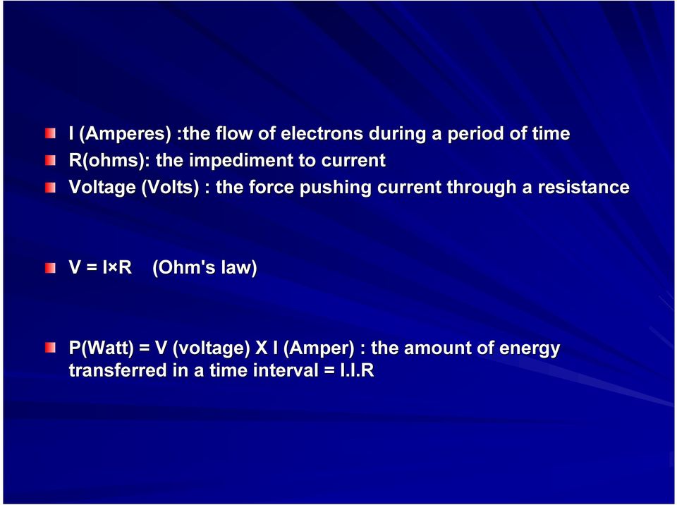 current through a resistance V = I R (Ohm's law) P(Watt) ) = V (voltage)