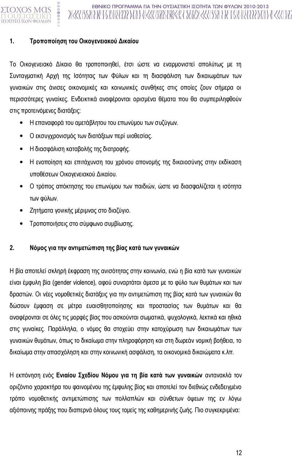 Ενδεικτικά αναφέρονται ορισμένα θέματα που θα συμπεριληφθούν στις προτεινόμενες διατάξεις: Η επαναφορά του αμετάβλητου του επωνύμου των συζύγων. Ο εκσυγχρονισμός των διατάξεων περί υιοθεσίας.