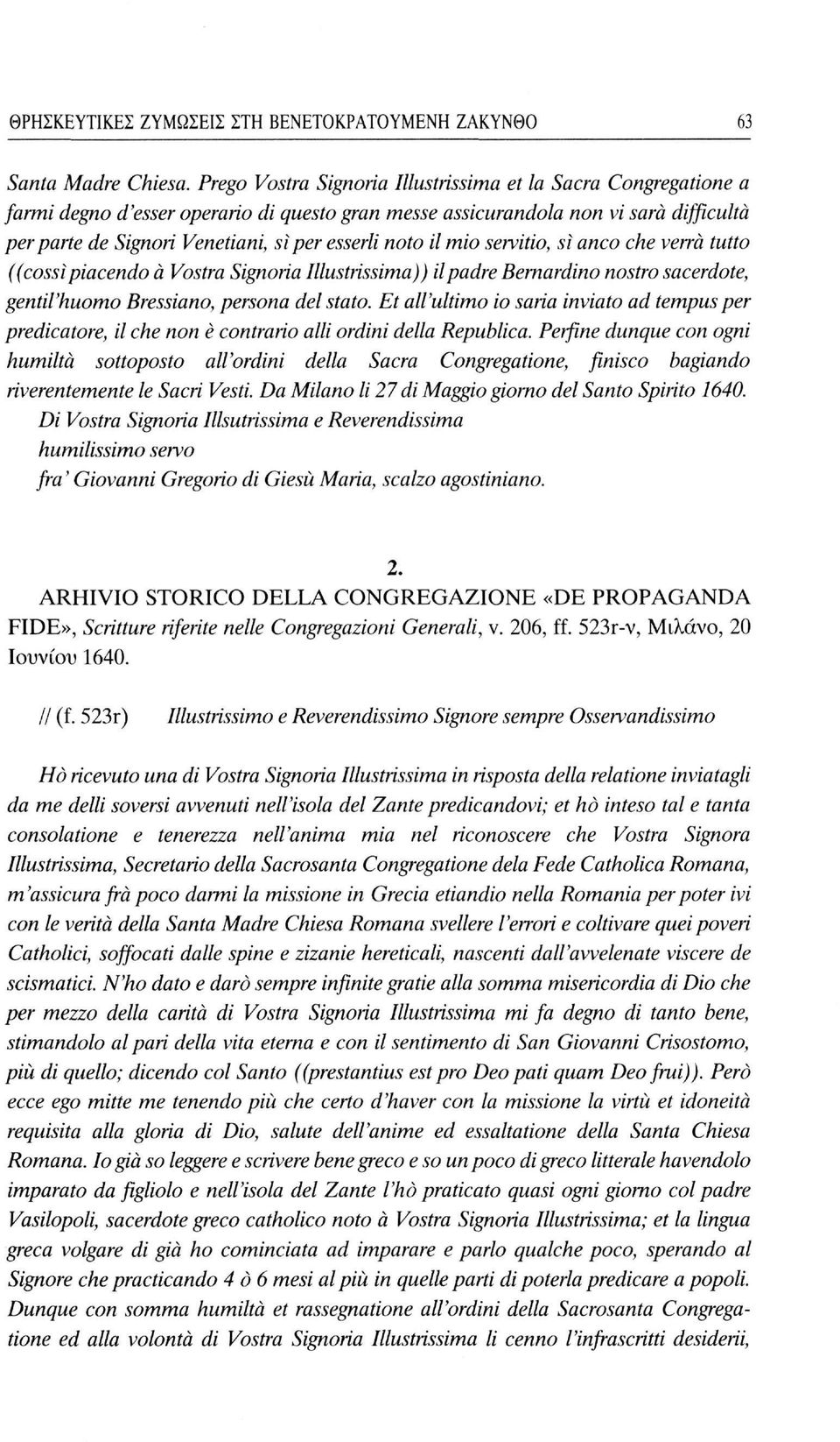 noto il mio servino, sì anco che verrà tutto ((cossi piacendo à Vostra Signorìa Illustrìssima)) il padre Bernardino nostro sacerdote, gentil'huomo Bressiano, persona del stato.