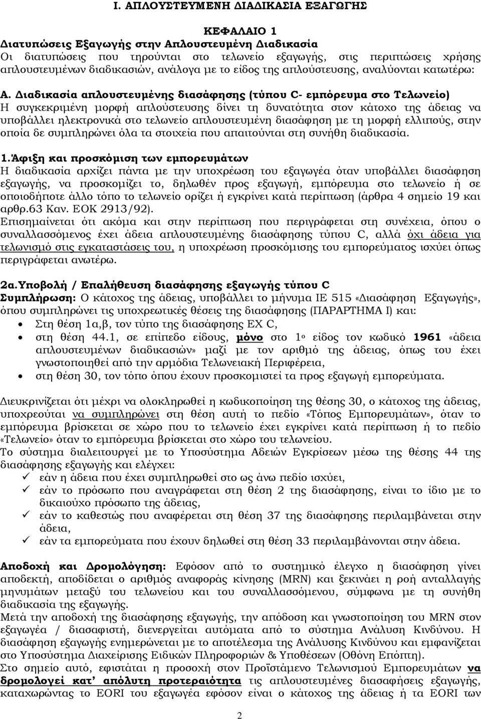 Διαδικασία απλουστευμένης διασάφησης (τύπου C- εμπόρευμα στο Σελωνείο) Η συγκεκριμένη μορφή απλούστευσης δίνει τη δυνατότητα στον κάτοχο της άδειας να υποβάλλει ηλεκτρονικά στο τελωνείο απλουστευμένη