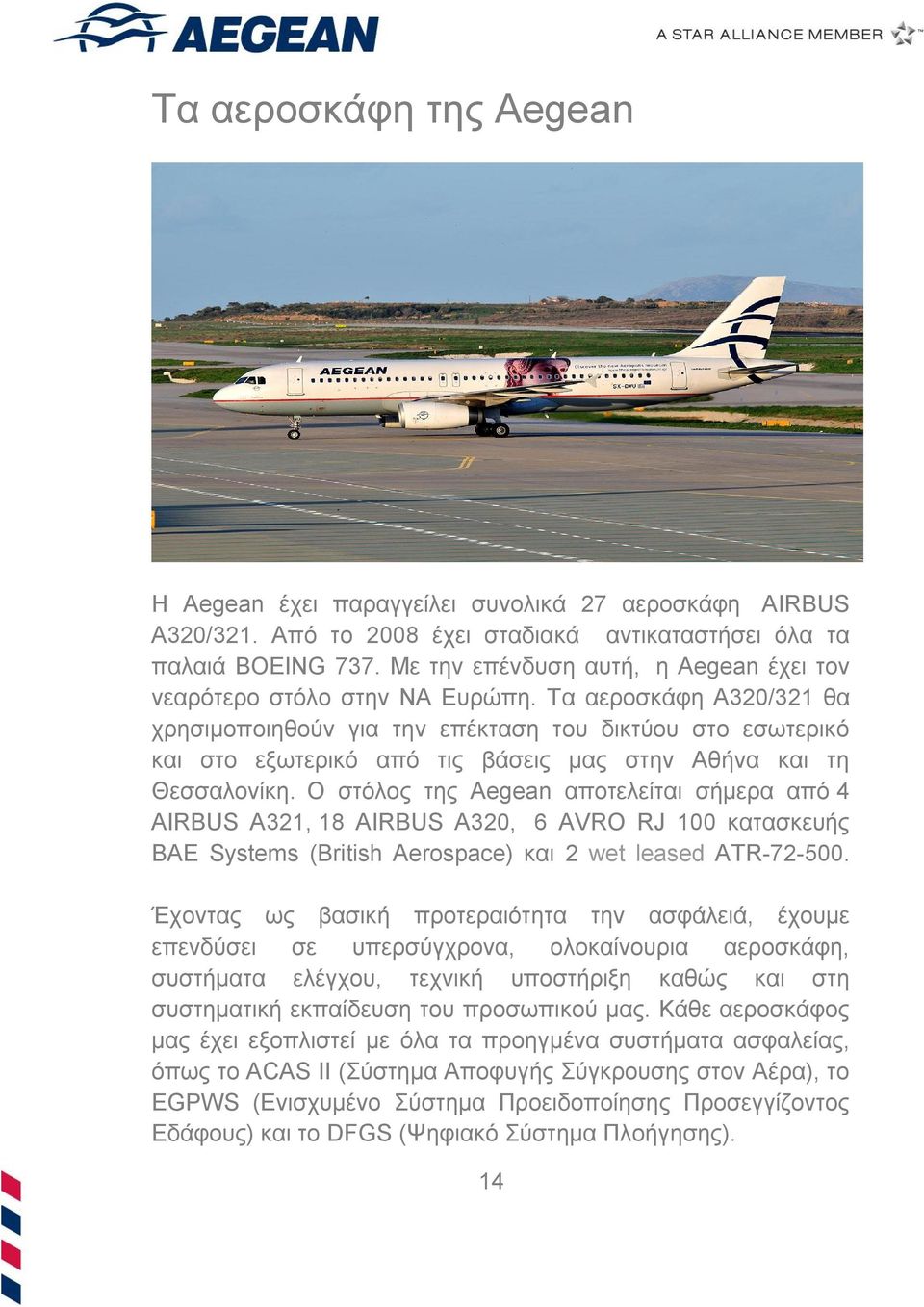 Τα αεροσκάφη Α320/321 θα χρησιμοποιηθούν για την επέκταση του δικτύου στο εσωτερικό και στο εξωτερικό από τις βάσεις μας στην Αθήνα και τη Θεσσαλονίκη.