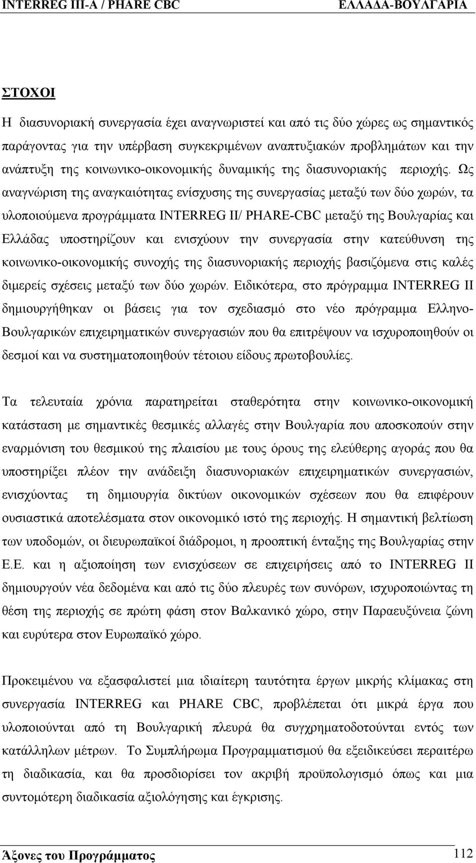 Ως αναγνώριση της αναγκαιότητας ενίσχυσης της συνεργασίας μεταξύ των δύο χωρών, τα υλοποιούμενα προγράμματα INTERREG II/ PHARE-CBC μεταξύ της Βουλγαρίας και Ελλάδας υποστηρίζουν και ενισχύουν την