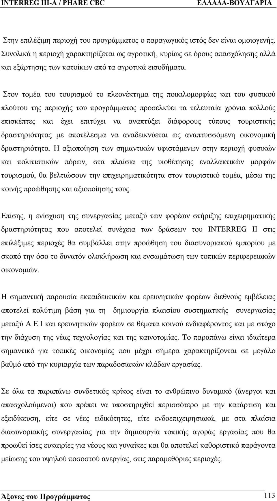 Στον τομέα του τουρισμού το πλεονέκτημα της ποικιλομορφίας και του φυσικού πλούτου της περιοχής του προγράμματος προσελκύει τα τελευταία χρόνια πολλούς επισκέπτες και έχει επιτύχει να αναπτύξει