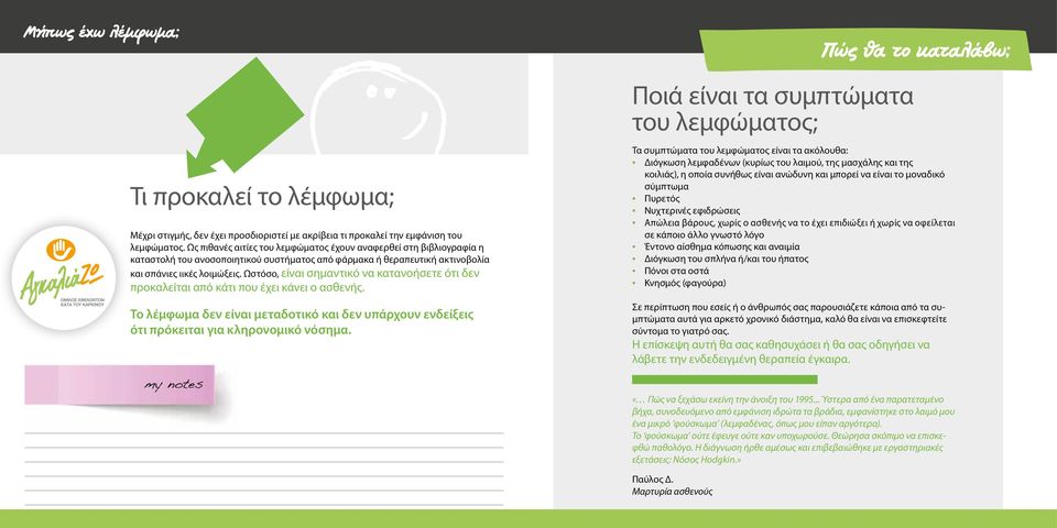 Ωστόσο, είναι σημαντικό να κατανοήσετε ότι δεν προκαλείται από κάτι που έχει κάνει ο ασθενής. Tο λέμφωμα δεν είναι μεταδοτικό και δεν υπάρχουν ενδείξεις ότι πρόκειται για κληρονομικό νόσημα.