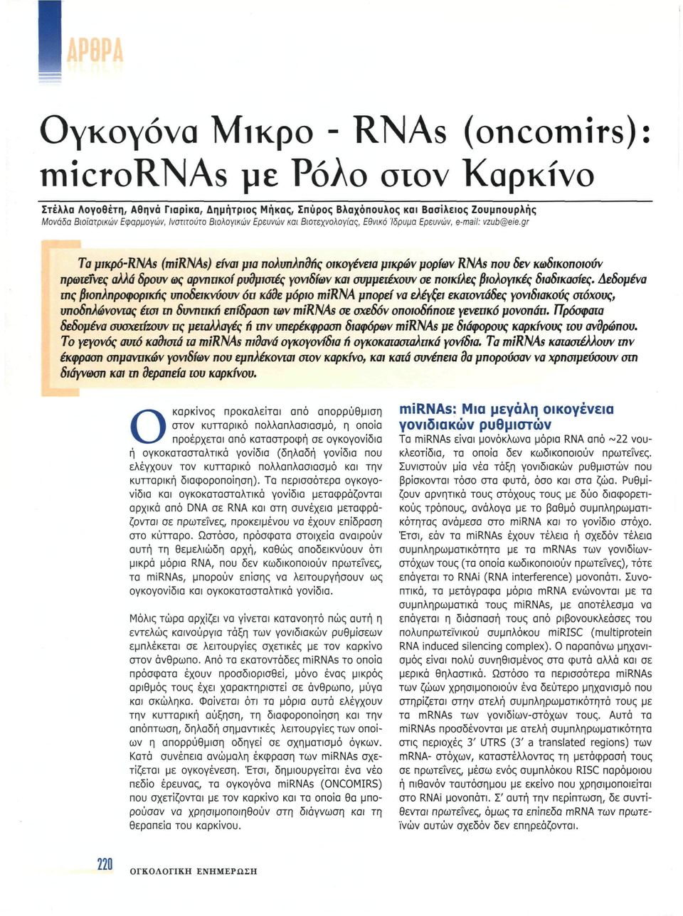 gr Τα μικρό-rnas (mirnas) είναι μια πολυπληθής οικογένεια μικρών μορίων RhIAs που δεν κωδικοποιούν πρωτεΐνες αλλά δρουν ως αρνπνκοί ρυθμιστές γονιδίων και συμμετέχουν σε ποικίλες βιολογικές