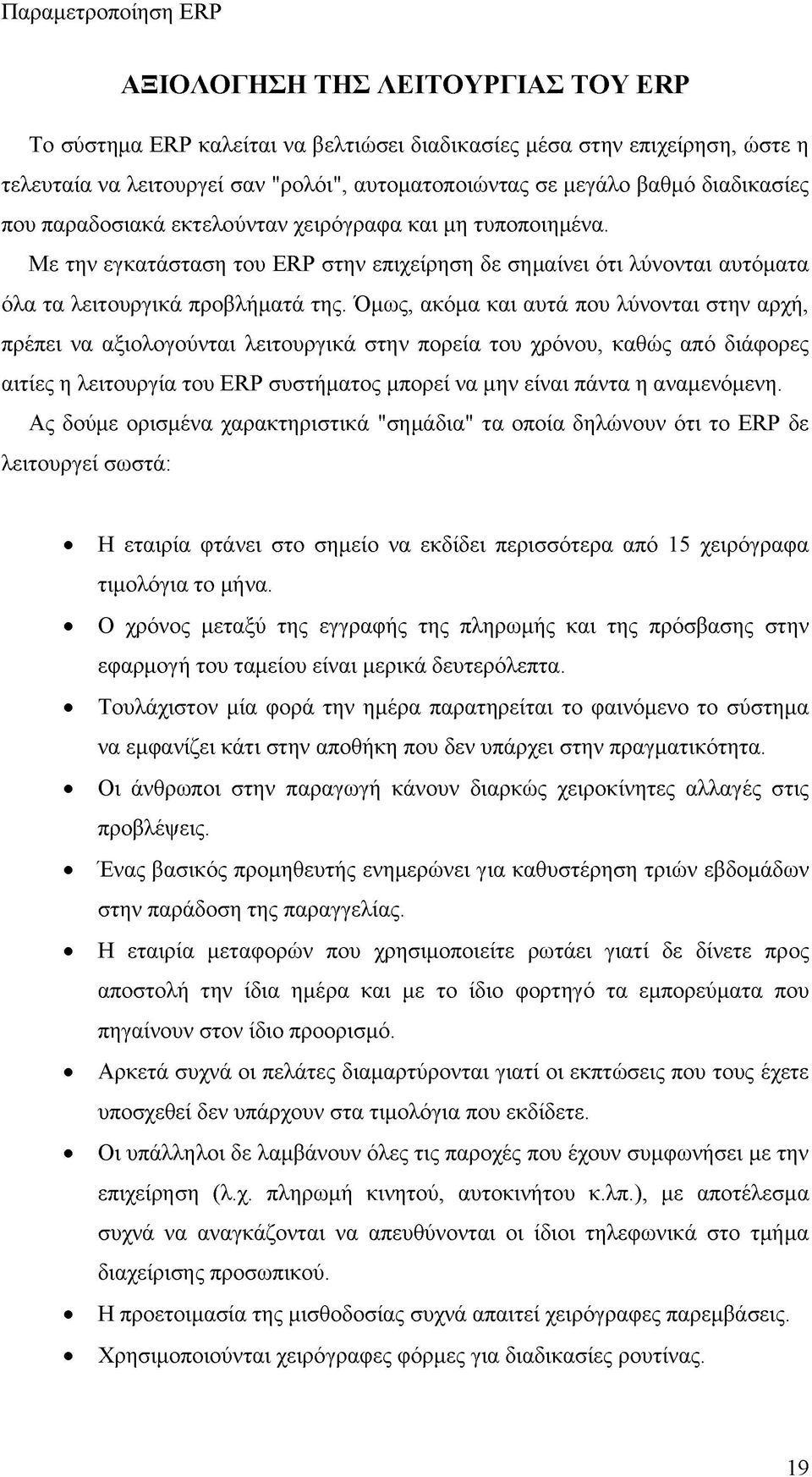 Όμως, ακόμα και αυτά που λύνονται στην αρχή, πρέπει να αξιολογούνται λειτουργικά στην πορεία του χρόνου, καθώς από διάφορες αιτίες η λειτουργία του ERP συστήματος μπορεί να μην είναι πάντα η