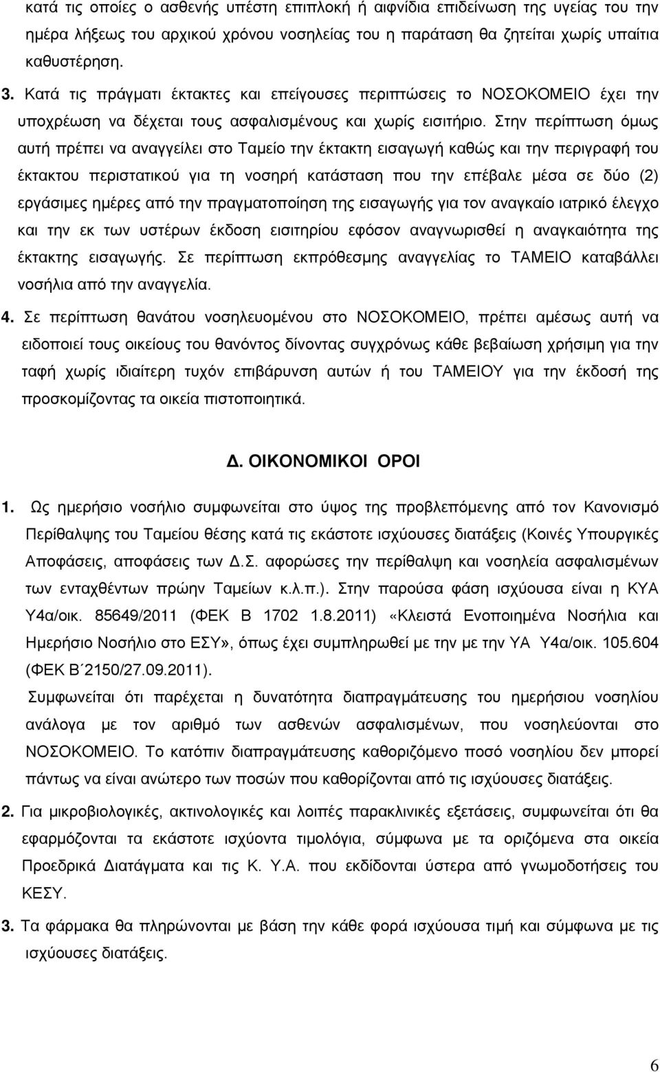 Στην περίπτωση όμως αυτή πρέπει να αναγγείλει στο Ταμείο την έκτακτη εισαγωγή καθώς και την περιγραφή του έκτακτου περιστατικού για τη νοσηρή κατάσταση που την επέβαλε μέσα σε δύο (2) εργάσιμες