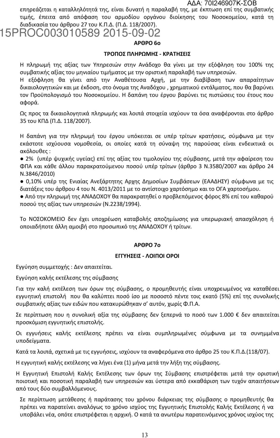 ΑΡΘΡΟ 6ο ΤΡΟΠΟΣ ΠΛΗΡΩΜΗΣ - ΚΡΑΤΗΣΕΙΣ Η πληρωμή της αξίας των Υπηρεσιών στην Ανάδοχο θα γίνει με την εξόφληση του 100% της συμβατικής αξίας του μηνιαίου τιμήματος με την οριστική παραλαβή των