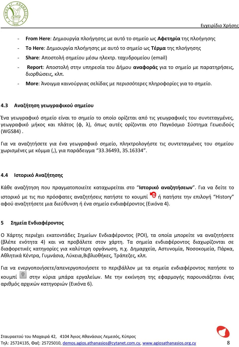 4.3 Αναζήτηση γεωγραφικού σημείου Ένα γεωγραφικό σημείο είναι το σημείο το οποίο ορίζεται από τις γεωγραφικές του συντεταγμένες, γεωγραφικό μήκος και πλάτος (φ, λ), όπως αυτές ορίζονται στο Παγκόσμιο