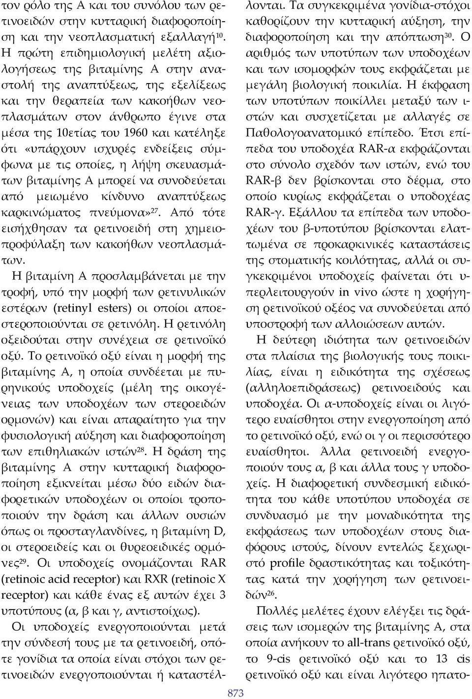 κατέληξε ότι «υπάρχουν ισχυρές ενδείξεις σύμφωνα με τις οποίες, η λήψη σκευασμάτων βιταμίνης Α μπορεί να συνοδεύεται από μειωμένο κίνδυνο αναπτύξεως καρκινώματος πνεύμονα» 27.