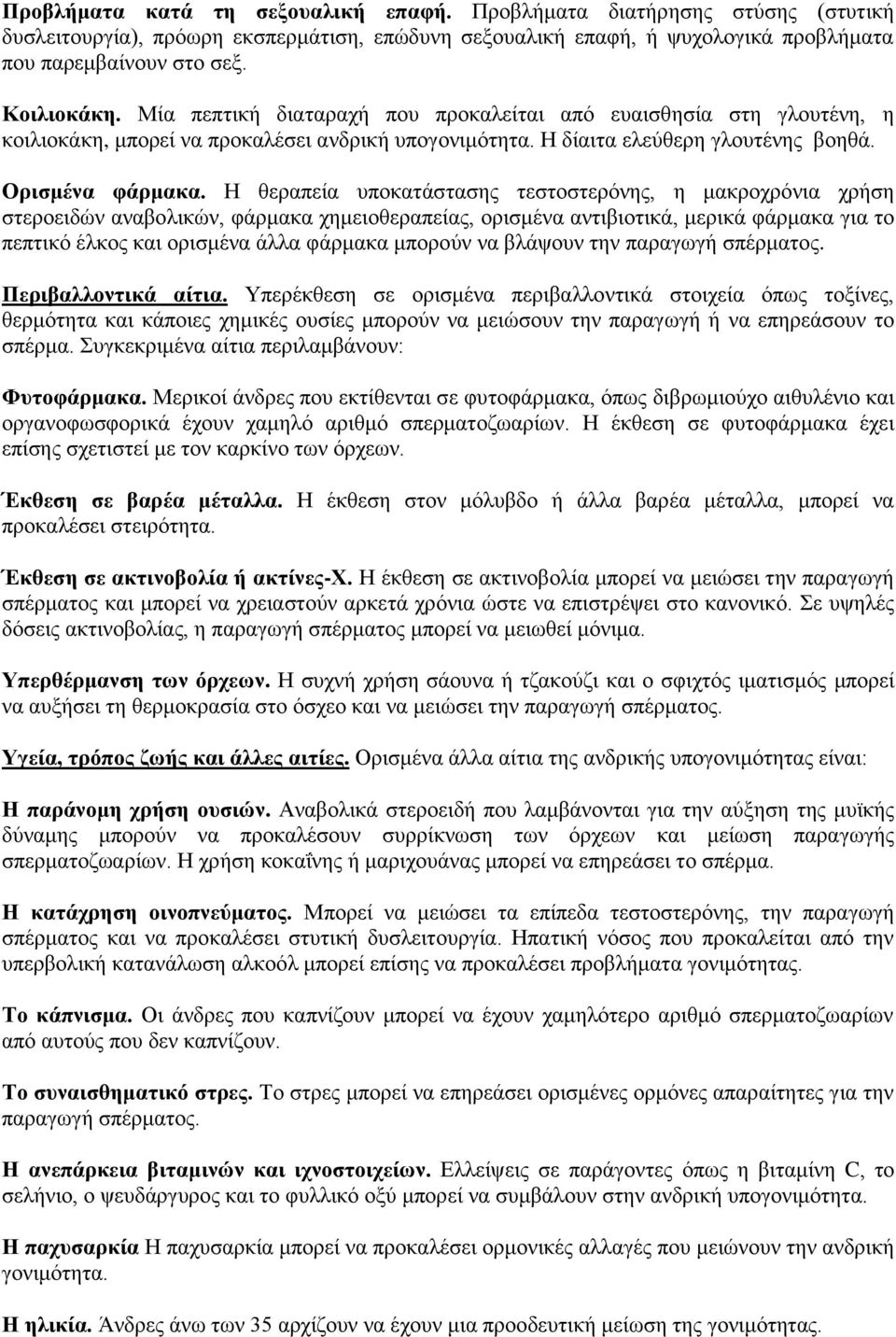 Η θεραπεία υποκατάστασης τεστοστερόνης, η μακροχρόνια χρήση στεροειδών αναβολικών, φάρμακα χημειοθεραπείας, ορισμένα αντιβιοτικά, μερικά φάρμακα για το πεπτικό έλκος και ορισμένα άλλα φάρμακα μπορούν