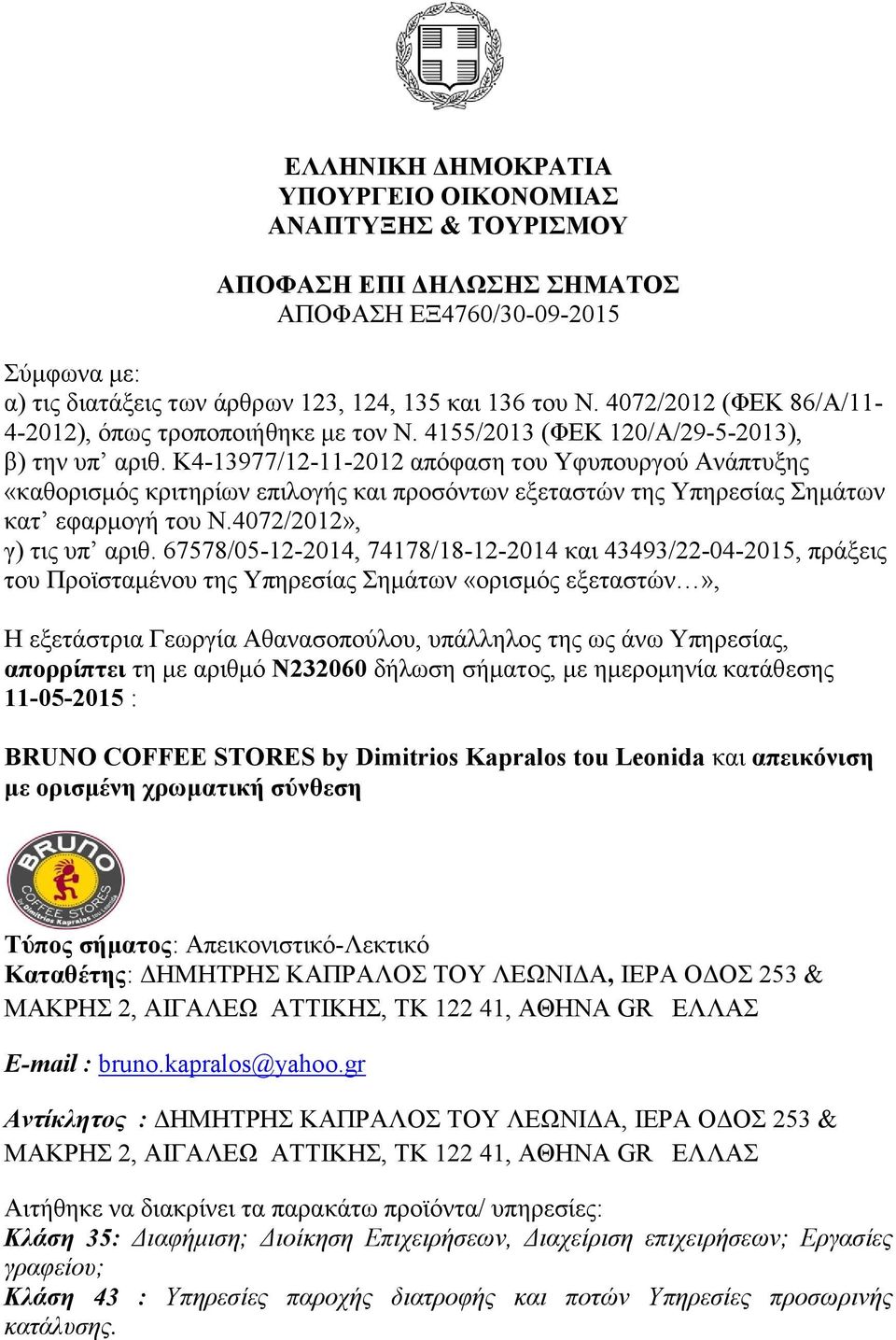 K4-13977/12-11-2012 απόφαση του Υφυπουργού Ανάπτυξης «καθορισμός κριτηρίων επιλογής και προσόντων εξεταστών της Υπηρεσίας Σημάτων κατ εφαρμογή του Ν.4072/2012», γ) τις υπ αριθ.