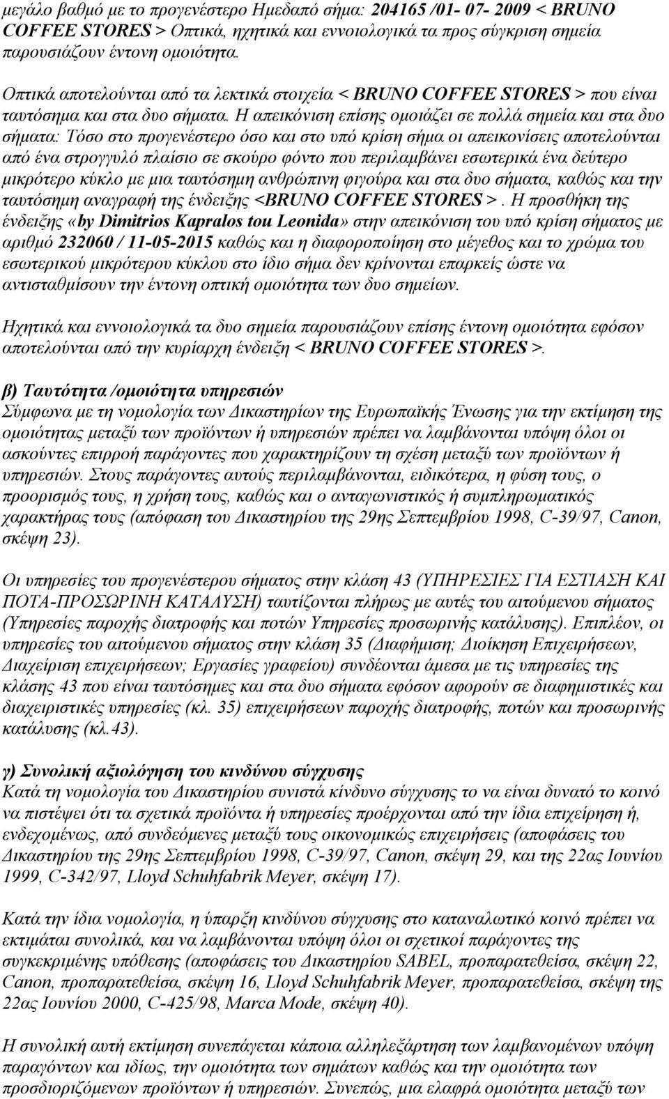 Η απεικόνιση επίσης ομοιάζει σε πολλά σημεία και στα δυο σήματα: Τόσο στο προγενέστερο όσο και στο υπό κρίση σήμα οι απεικονίσεις αποτελούνται από ένα στρογγυλό πλαίσιο σε σκούρο φόντο που