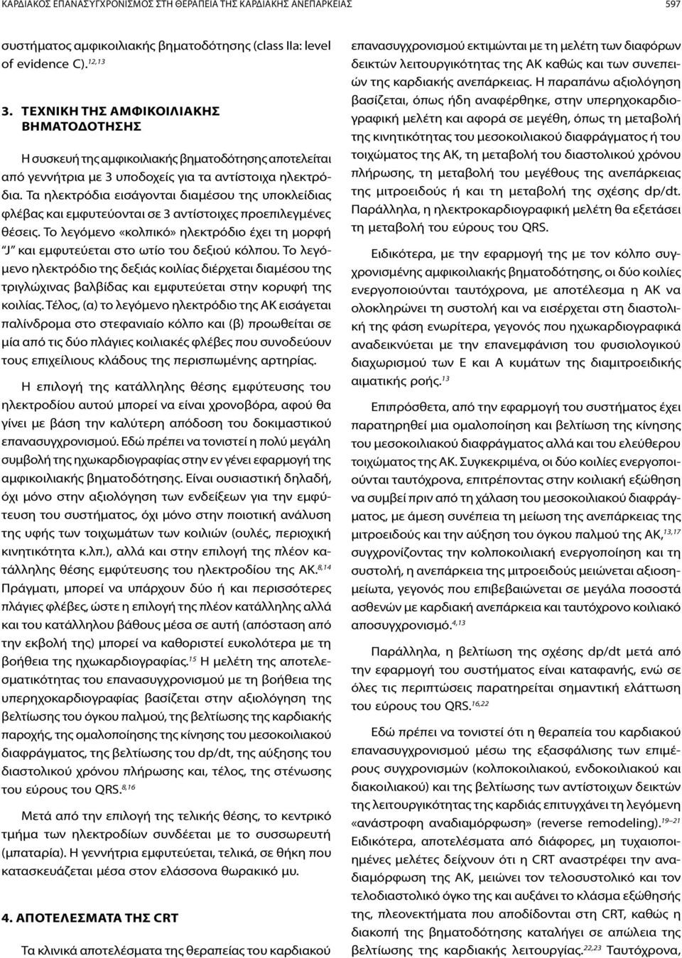 Τα ηλεκτρόδια εισάγονται διαμέσου της υποκλείδιας φλέβας και εμφυτεύονται σε 3 αντίστοιχες προεπιλεγμένες θέσεις.