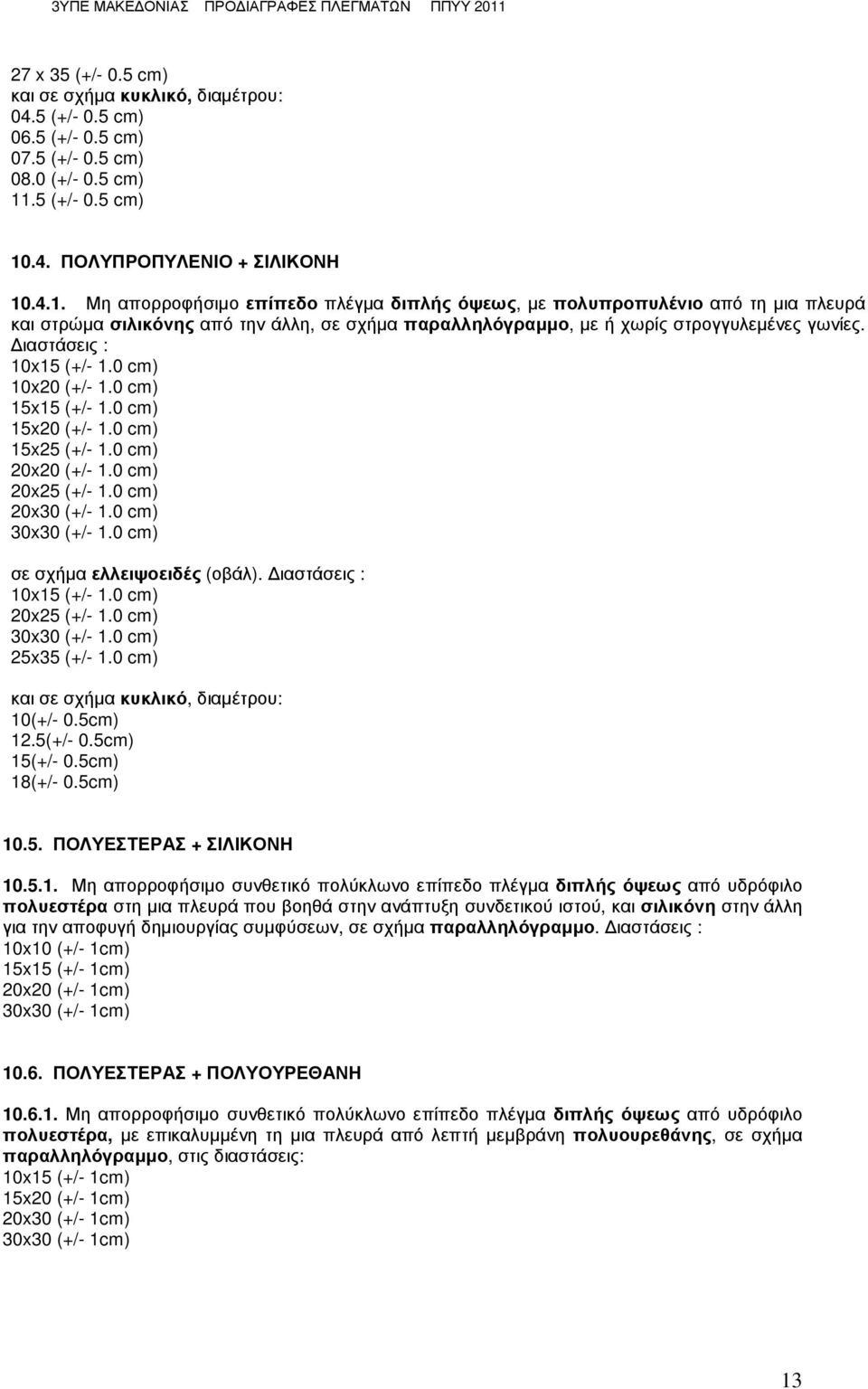 10x15 (+/- 1.0 cm) 10x20 (+/- 1.0 cm) 15x15 (+/- 1.0 cm) 15x20 (+/- 1.0 cm) 15x25 (+/- 1.0 cm) 20x20 (+/- 1.0 cm) 20x25 (+/- 1.0 cm) 20x30 (+/- 1.0 cm) 30x30 (+/- 1.0 cm) σε σχήµα ελλειψοειδές (οβάλ).