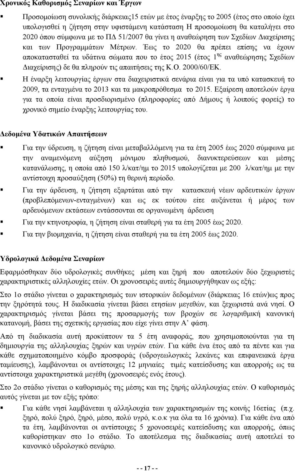 Έως το 2020 θα πρέπει επίσης να έχουν αποκατασταθεί τα υδάτινα σώματα που το έτος 2015 (έτος 1 ης αναθεώρησης Σχεδίων Διαχείρισης) δε θα πληρούν τις απαιτήσεις της Κ.Ο. 2000/60/ΕΚ.