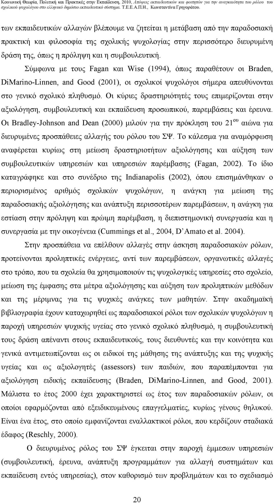 Οι κύριες δραστηριότητές τους επιµερίζονται στην αξιολόγηση, συµβουλευτική και εκπαίδευση προσωπικού, παρεµβάσεις και έρευνα.
